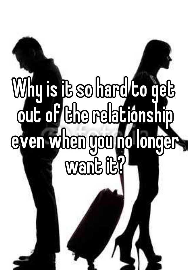 why-is-it-so-hard-to-get-out-of-the-relationship-even-when-you-no