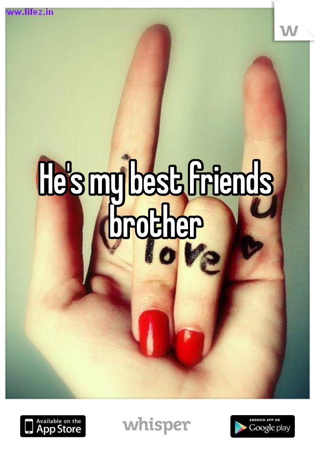 He's my best friends brother 