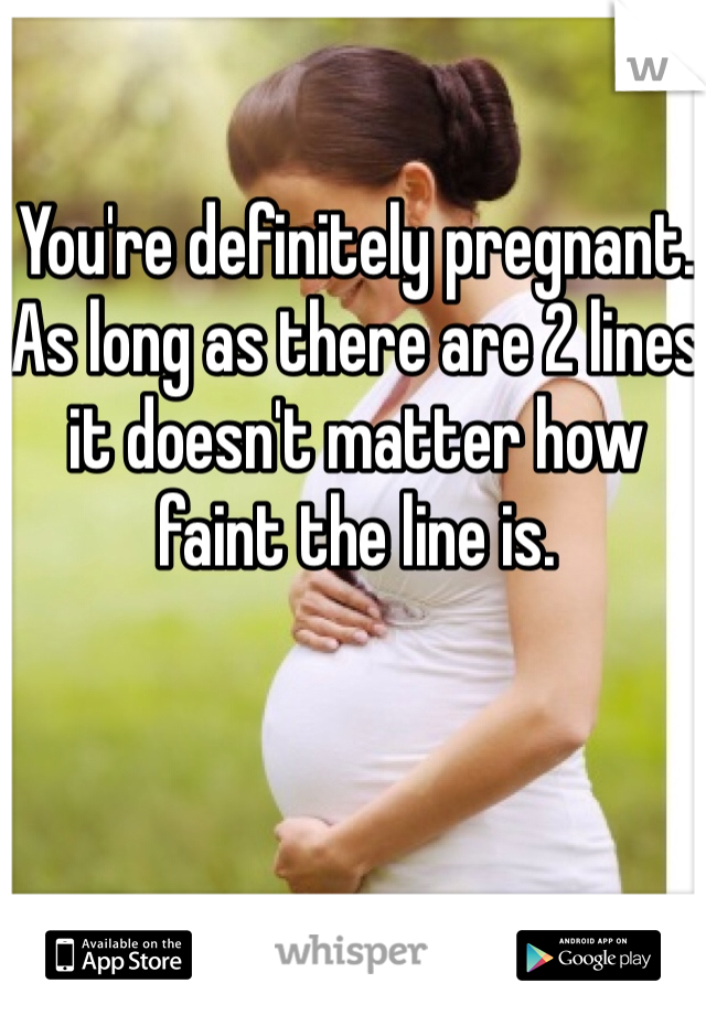 You're definitely pregnant. As long as there are 2 lines it doesn't matter how faint the line is.