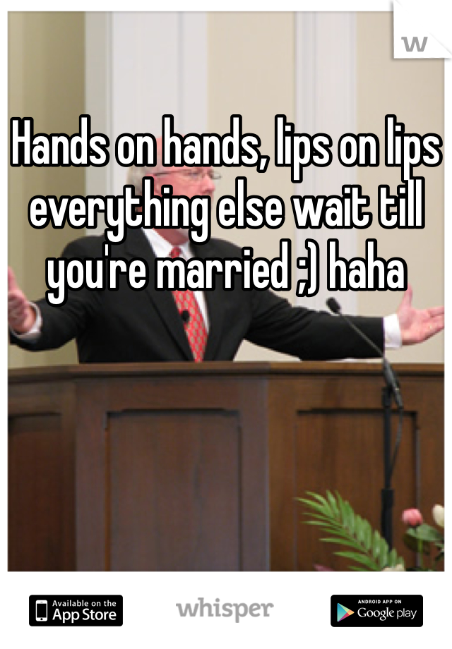 Hands on hands, lips on lips everything else wait till you're married ;) haha