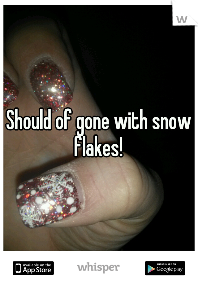 Should of gone with snow flakes! 