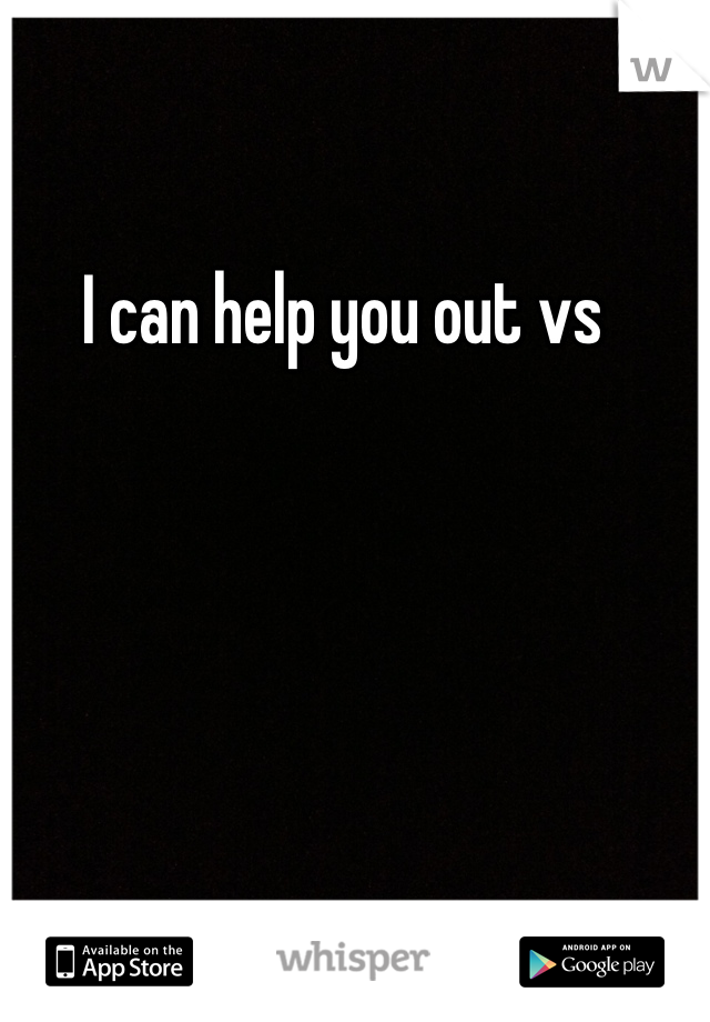 I can help you out vs