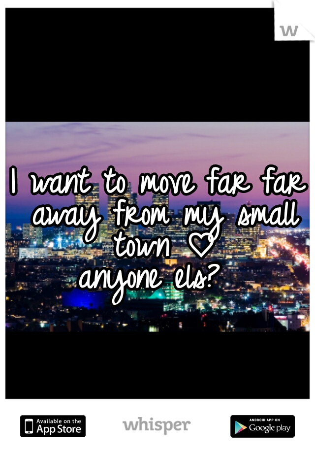 I want to move far far away from my small town ♡
anyone els? 