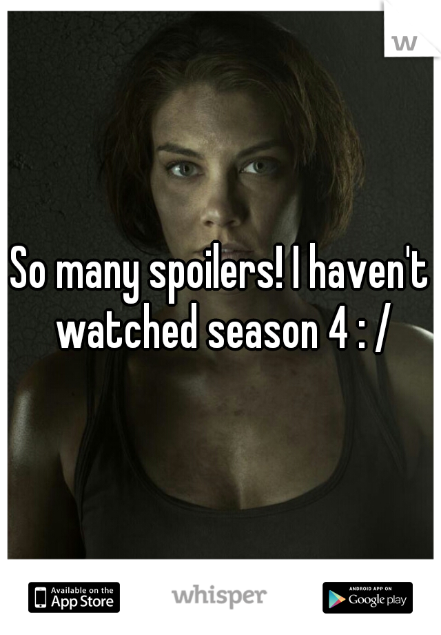 So many spoilers! I haven't watched season 4 : /