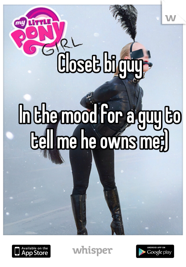 Closet bi guy 

In the mood for a guy to tell me he owns me;) 


