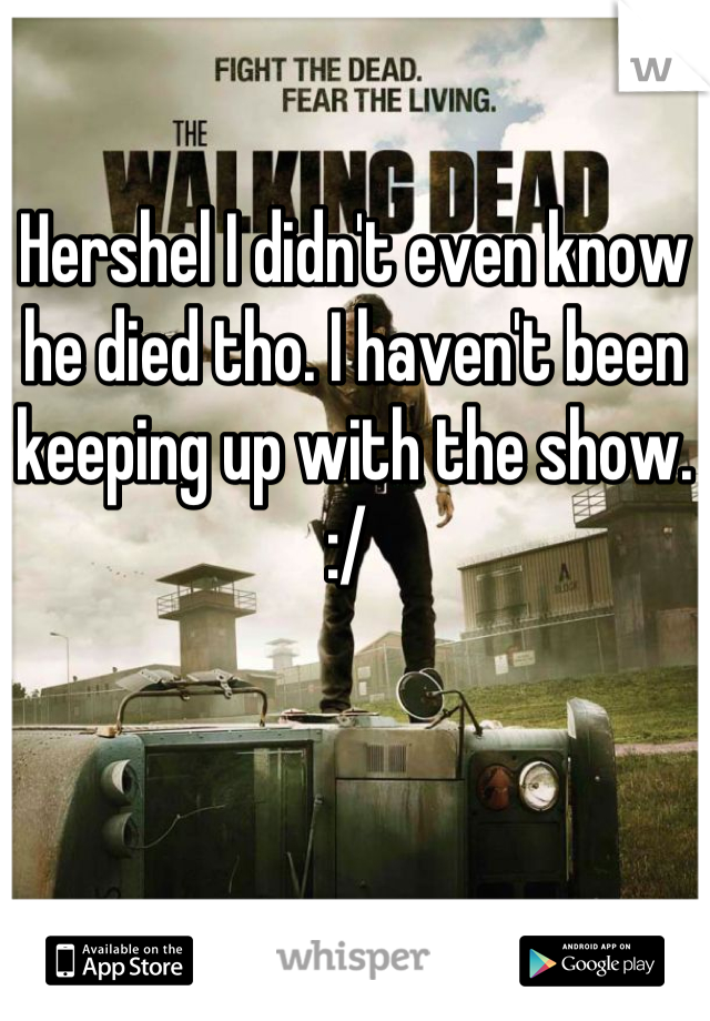 Hershel I didn't even know he died tho. I haven't been keeping up with the show. :/ 