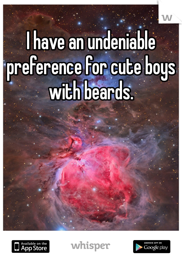 I have an undeniable preference for cute boys with beards.