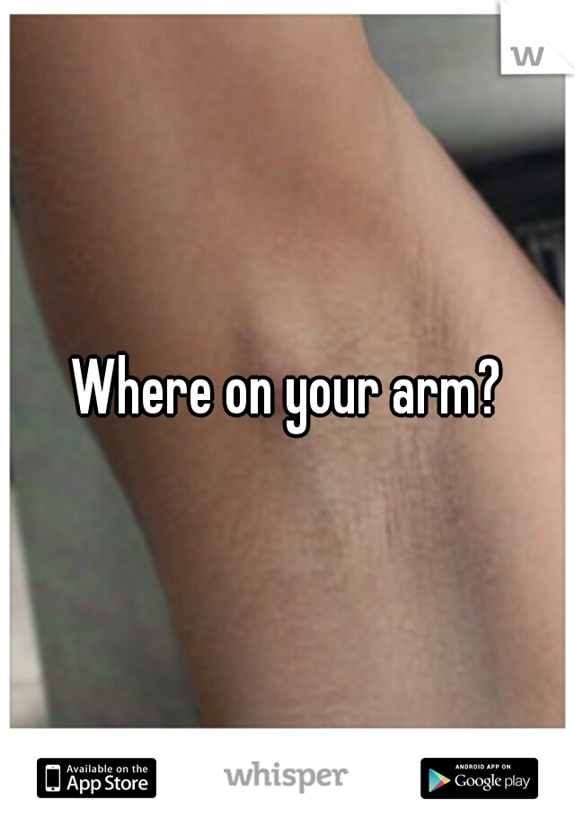 Where on your arm?