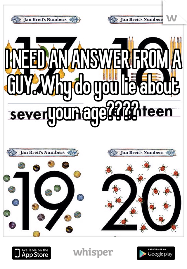I NEED AN ANSWER FROM A GUY. Why do you lie about your age????