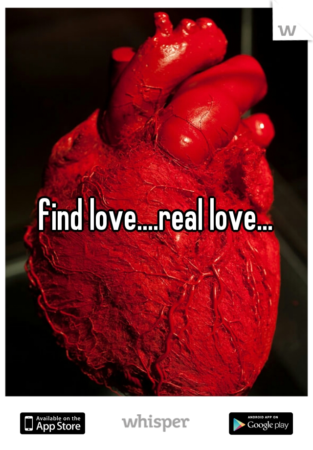 find love....real love...