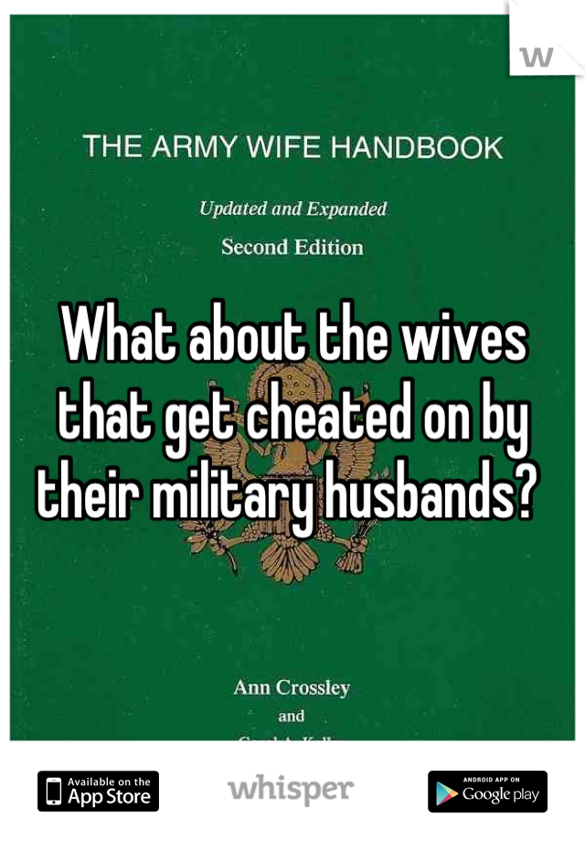 What about the wives that get cheated on by their military husbands? 