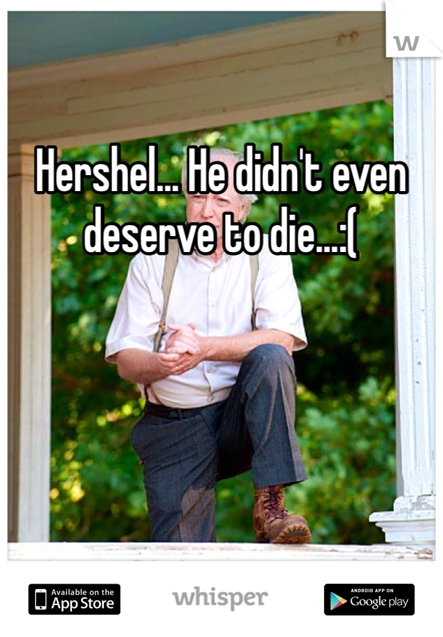 Hershel... He didn't even deserve to die...:(

