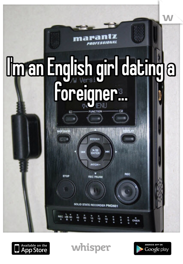 I'm an English girl dating a foreigner...