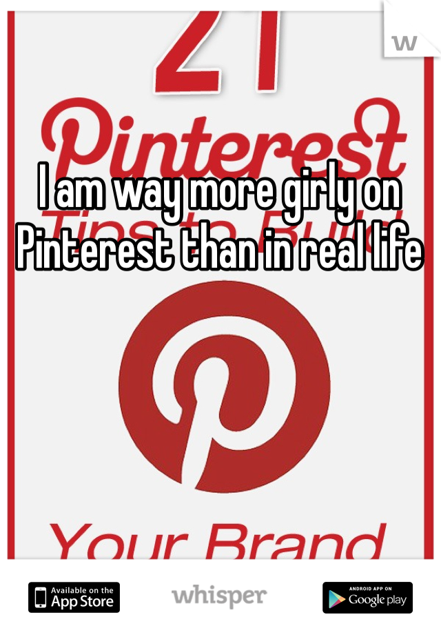I am way more girly on Pinterest than in real life 