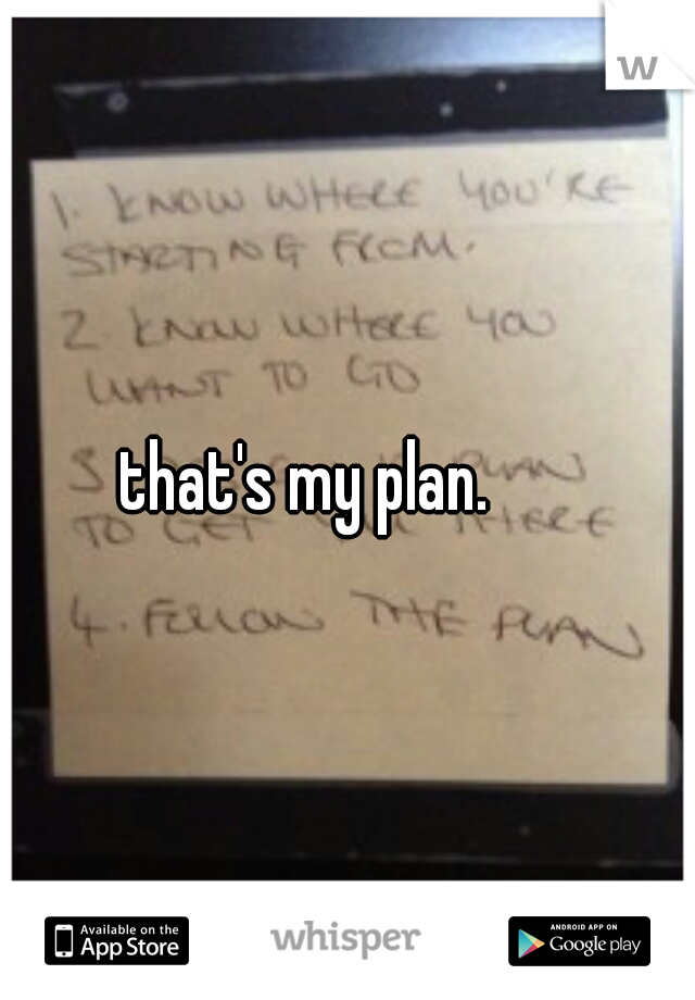 that's my plan.
