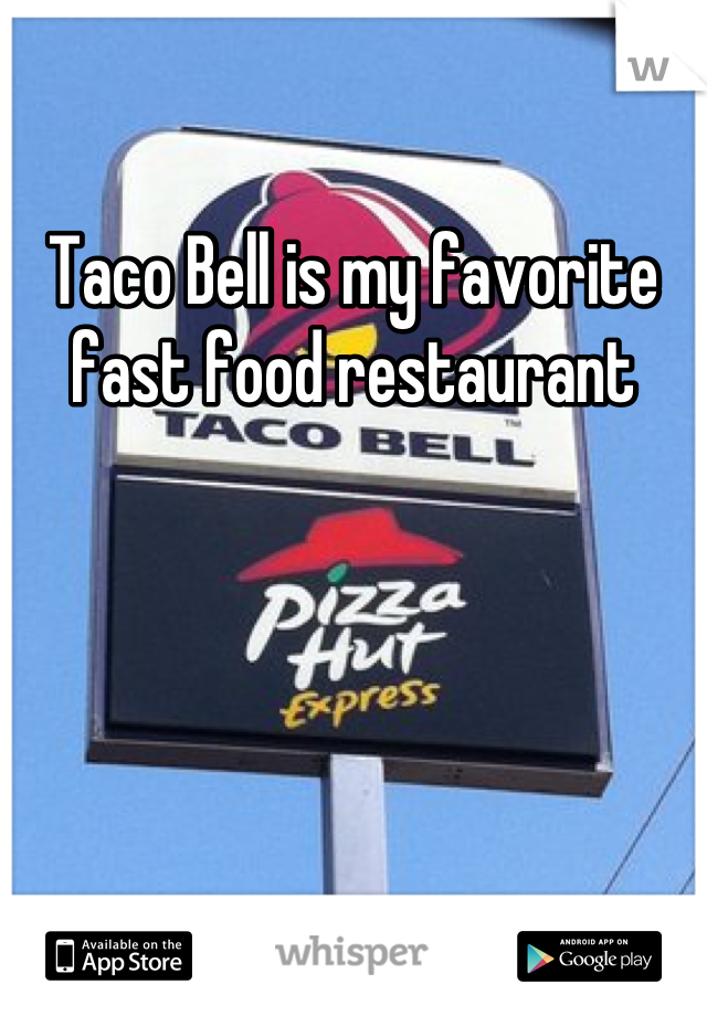Taco Bell is my favorite fast food restaurant