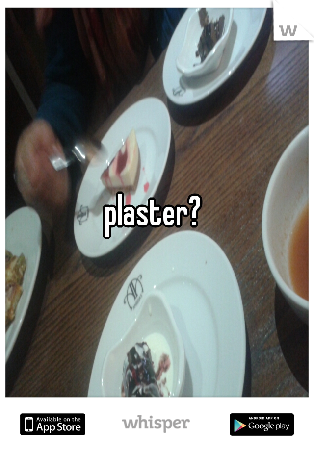 plaster? 