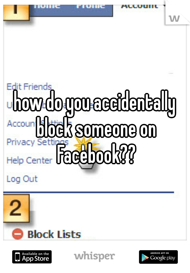 how do you accidentally block someone on Facebook??