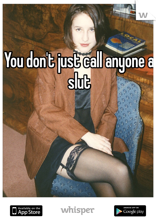 You don't just call anyone a slut 
