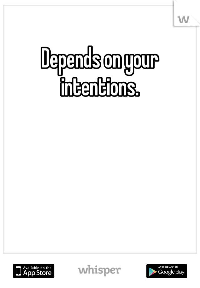 Depends on your intentions.