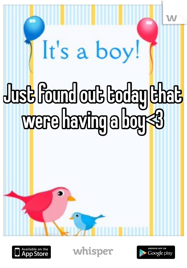 Just found out today that were having a boy<3