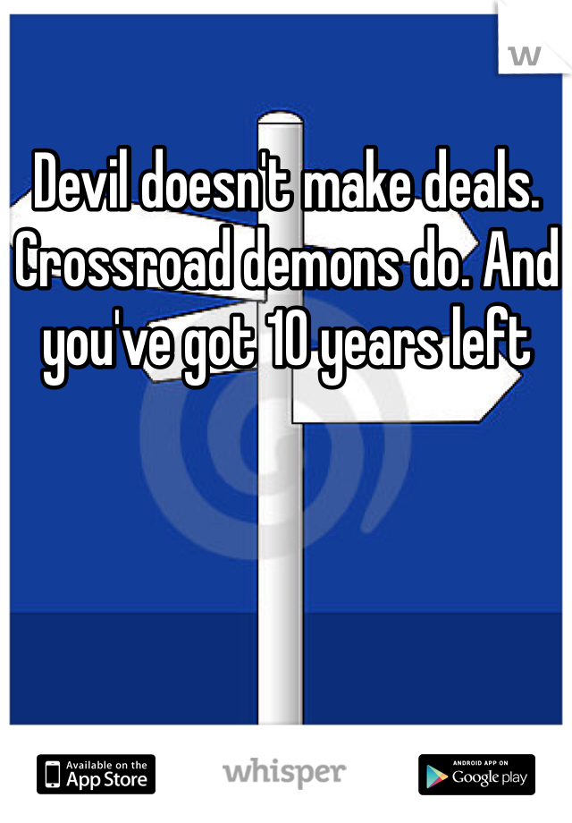 Devil doesn't make deals. Crossroad demons do. And you've got 10 years left