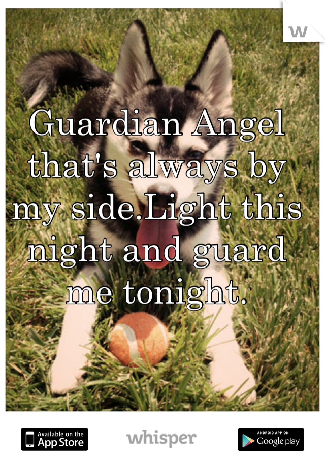 Guardian Angel that's always by my side.Light this night and guard me tonight.