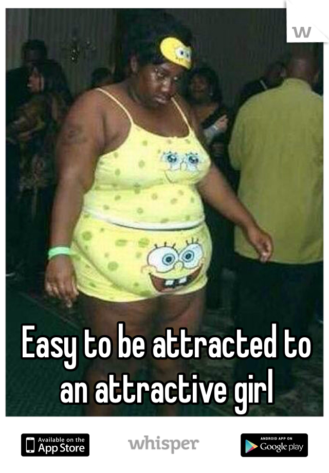 Easy to be attracted to an attractive girl