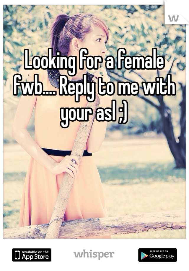 Looking for a female fwb.... Reply to me with your asl ;)