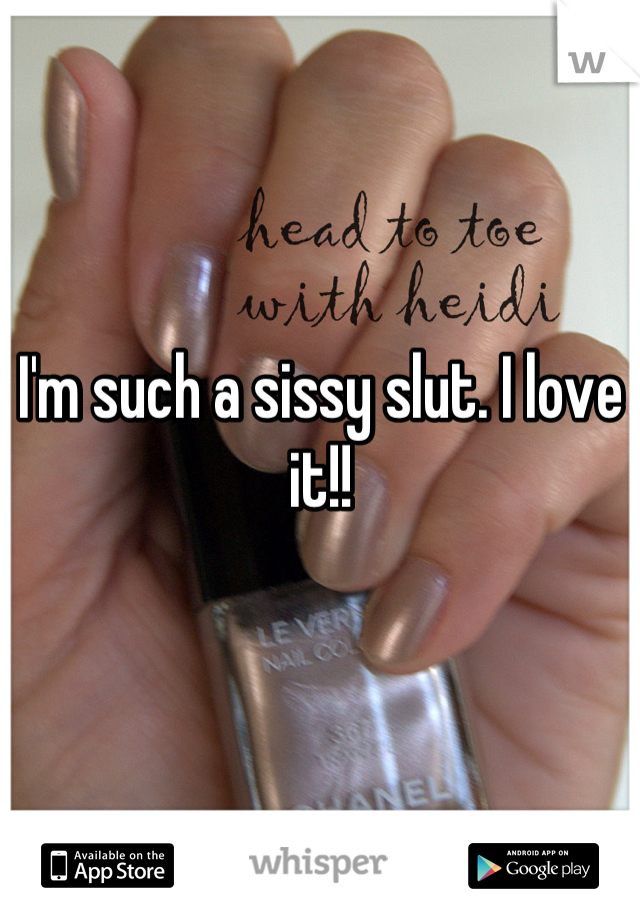 I'm such a sissy slut. I love it!!