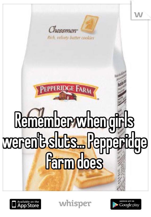 Remember when girls weren't sluts... Pepperidge farm does