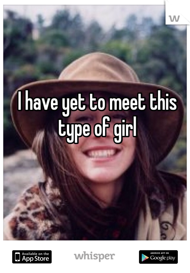 I have yet to meet this type of girl 