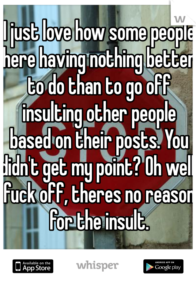 I just love how some people here having nothing better to do than to go off insulting other people based on their posts. You didn't get my point? Oh well, fuck off, theres no reason for the insult.