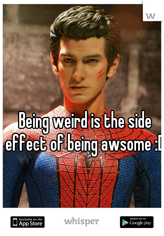 Being weird is the side effect of being awsome :D x