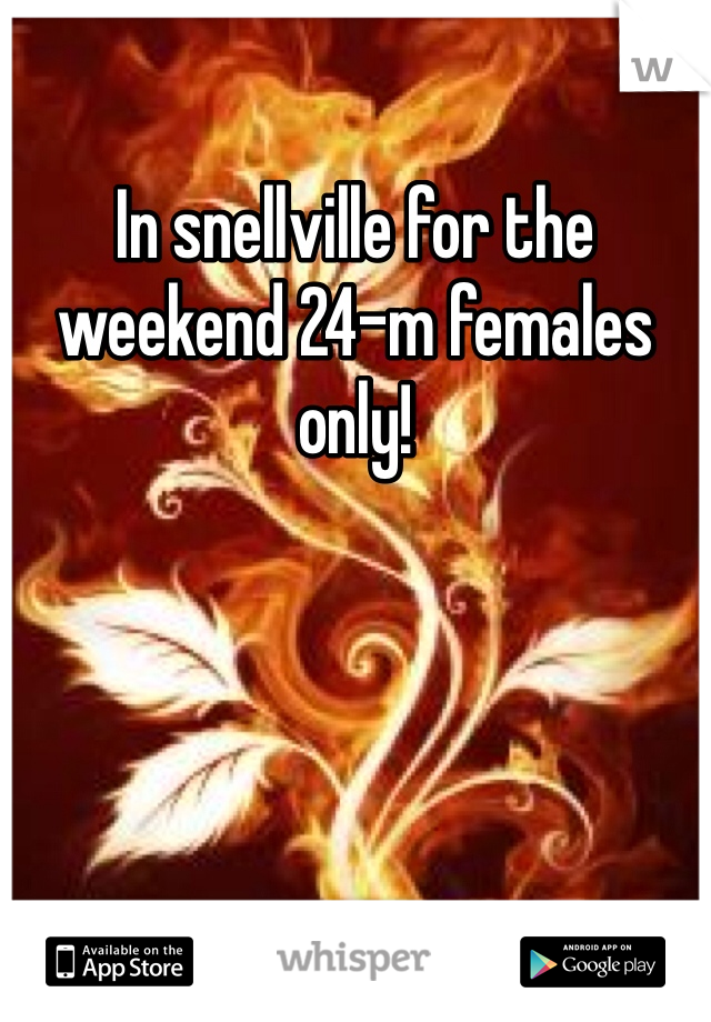 In snellville for the weekend 24-m females only!