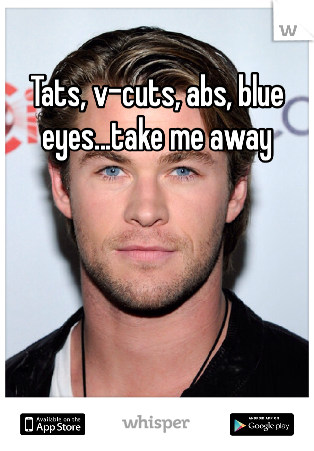 Tats, v-cuts, abs, blue eyes...take me away 