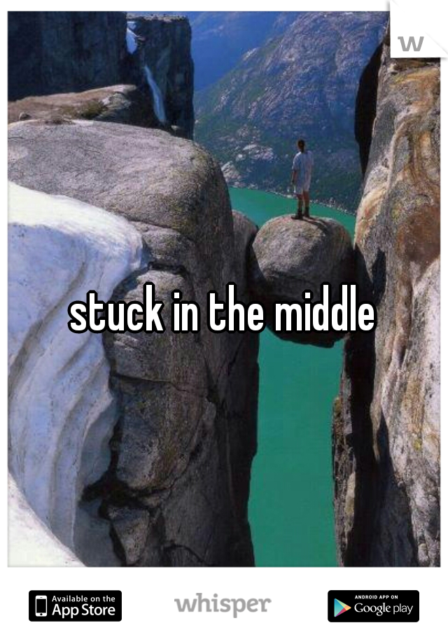 stuck in the middle
