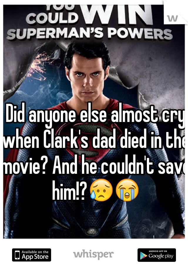 Did anyone else almost cry when Clark's dad died in the movie? And he couldn't save him!?😥😭