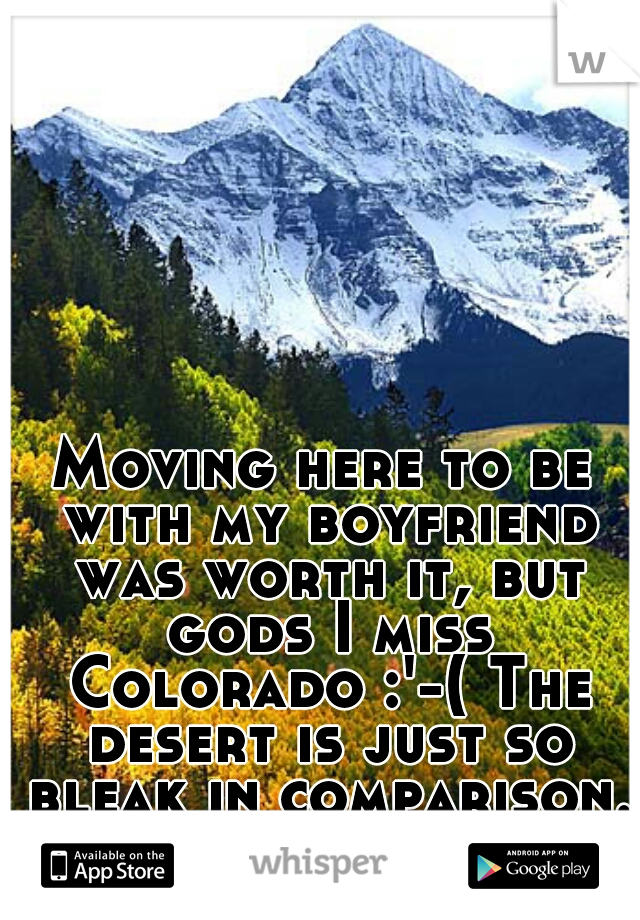 Moving here to be with my boyfriend was worth it, but gods I miss Colorado :'-( The desert is just so bleak in comparison. 