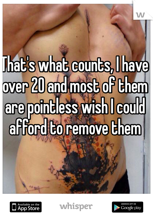 That's what counts, I have over 20 and most of them are pointless wish I could afford to remove them