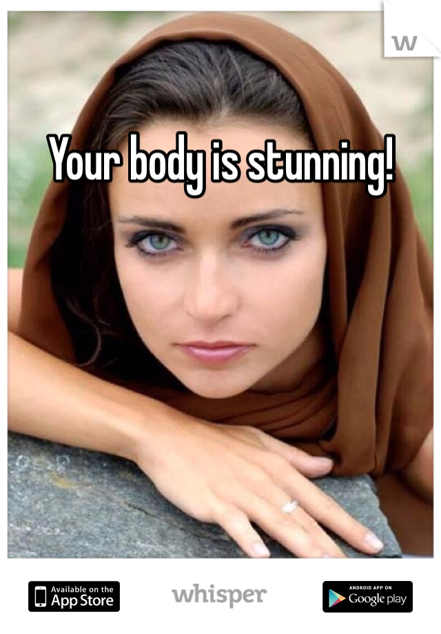 Your body is stunning! 