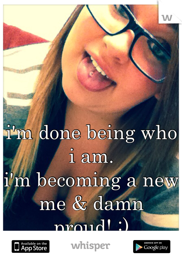 




i'm done being who i am.
i'm becoming a new me & damn proud! :) 