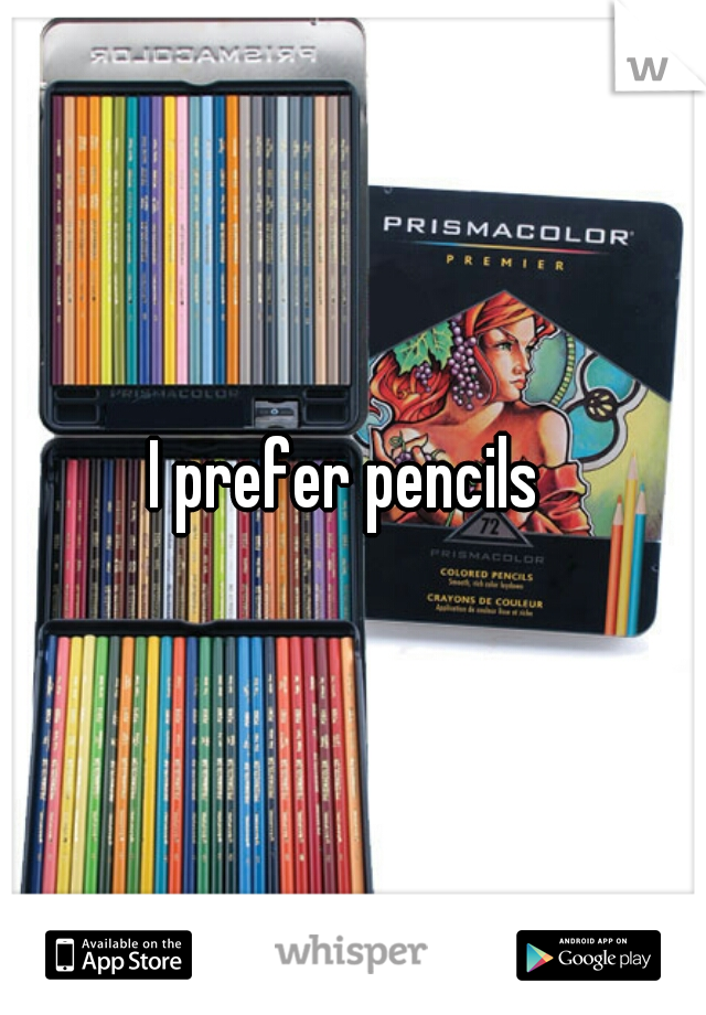I prefer pencils 