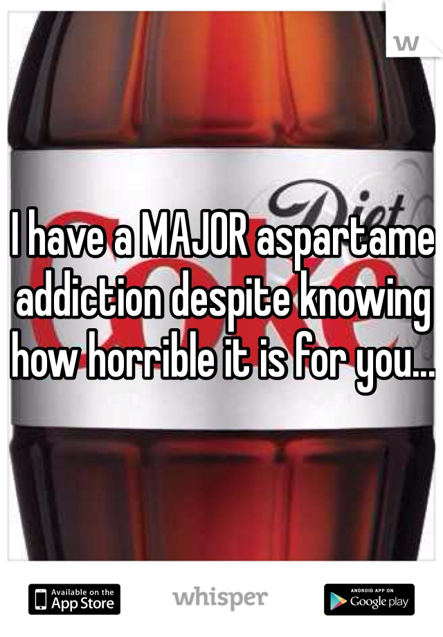 I have a MAJOR aspartame addiction despite knowing how horrible it is for you...