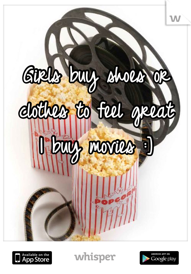 Girls buy shoes or clothes to feel great
I buy movies :] 