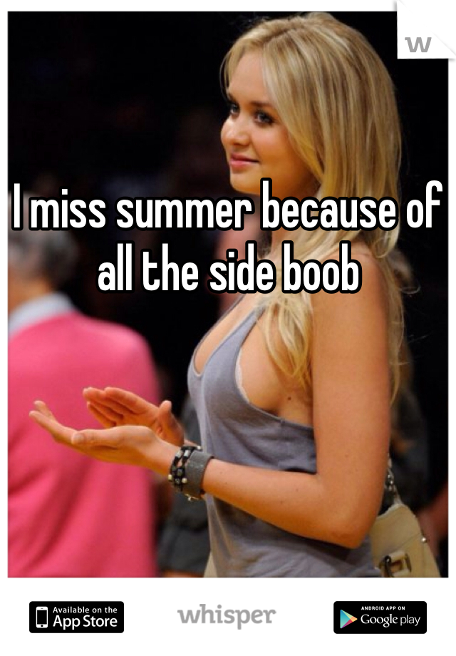 I miss summer because of all the side boob