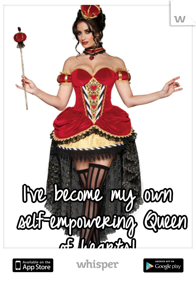 I've become my own self-empowering Queen of hearts! 