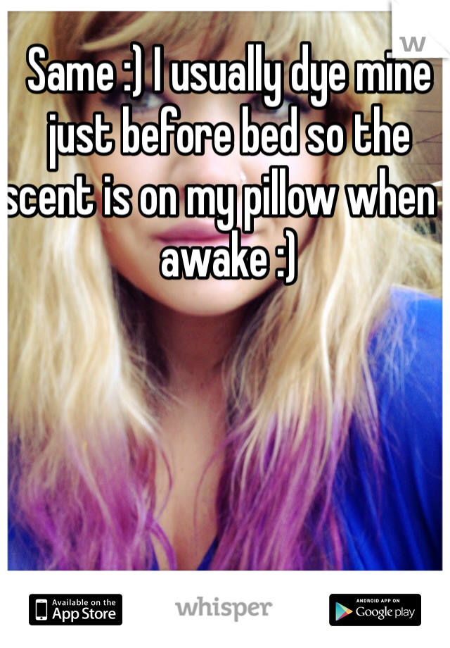 Same :) I usually dye mine just before bed so the scent is on my pillow when I awake :)