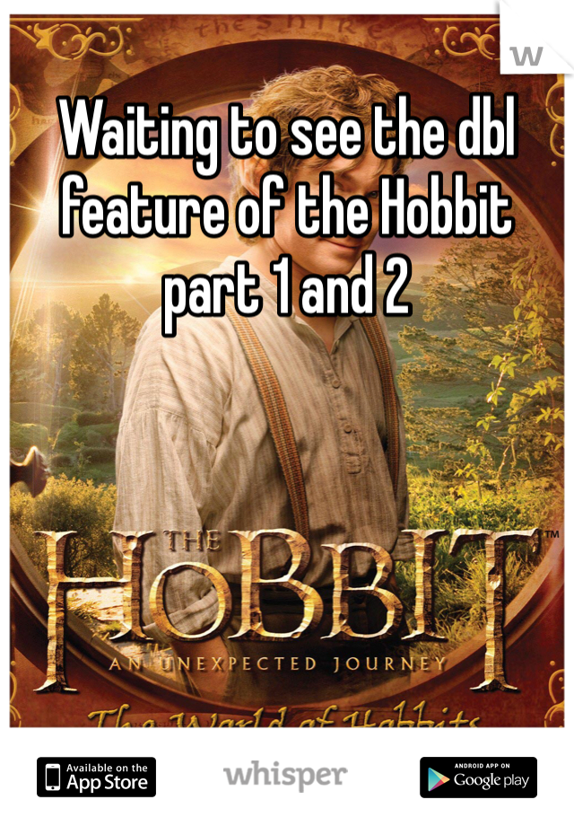 Waiting to see the dbl feature of the Hobbit part 1 and 2