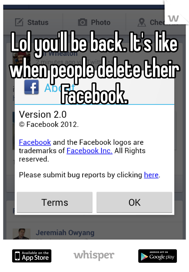 Lol you'll be back. It's like when people delete their Facebook.